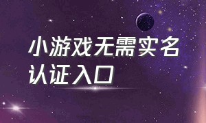 小游戏无需实名认证入口