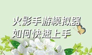 火影手游模拟器如何快速上手（火影手游高招模拟器教学）