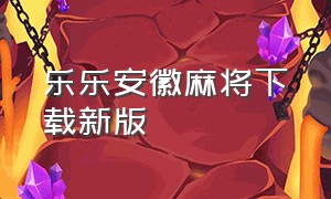 乐乐安徽麻将下载新版