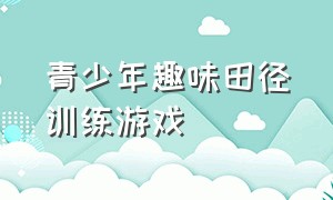 青少年趣味田径训练游戏