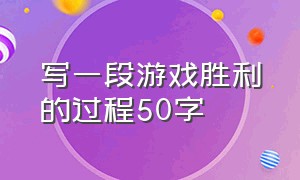 写一段游戏胜利的过程50字