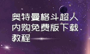 奥特曼格斗超人内购免费版下载教程