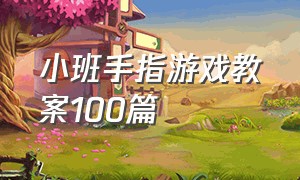 小班手指游戏教案100篇