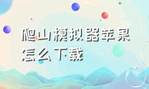 爬山模拟器苹果怎么下载