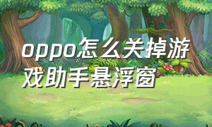 oppo怎么关掉游戏助手悬浮窗