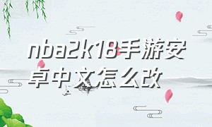nba2k18手游安卓中文怎么改