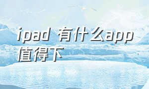 ipad 有什么app值得下