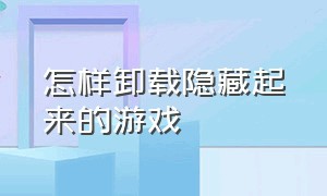 怎样卸载隐藏起来的游戏