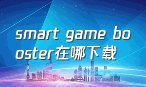 smart game booster在哪下载