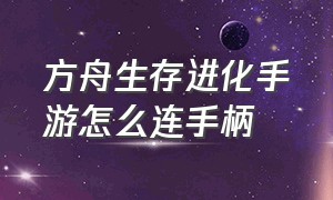 方舟生存进化手游怎么连手柄