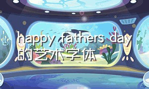 happy fathers day的艺术字体