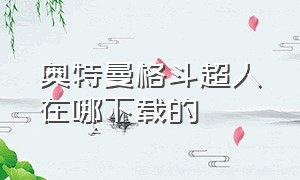 奥特曼格斗超人在哪下载的