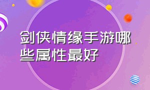 剑侠情缘手游哪些属性最好