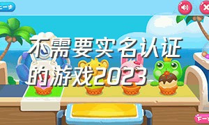 不需要实名认证的游戏2023