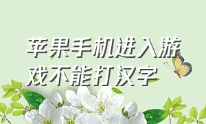 苹果手机进入游戏不能打汉字