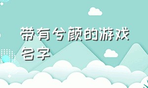 带有兮颜的游戏名字（带有兮颜的游戏名字女生）