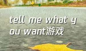 tell me what you want游戏