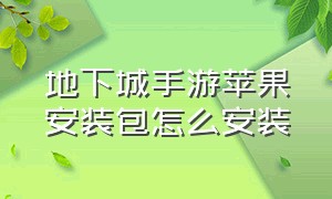 地下城手游苹果安装包怎么安装