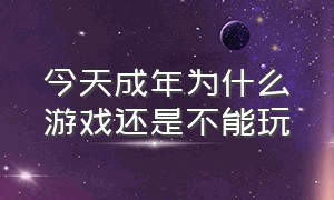 今天成年为什么游戏还是不能玩