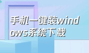 手机一键装windows系统下载