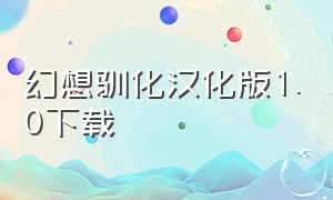 幻想驯化汉化版1.0下载（幻想驯化汉化版1.0下载）