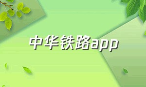 中华铁路app（中国铁路地图app官方）