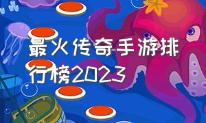 最火传奇手游排行榜2023（2024最新传奇手游排行榜第一名）
