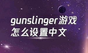 gunslinger游戏怎么设置中文