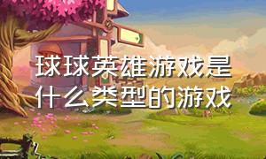 球球英雄游戏是什么类型的游戏