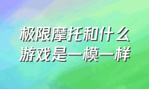 极限摩托和什么游戏是一模一样（极限摩托游戏破解版）