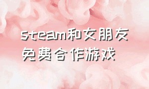 steam和女朋友免费合作游戏