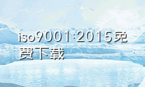 iso9001:2015免费下载（iso90012015标准中文完整版）