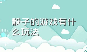 骰子的游戏有什么玩法