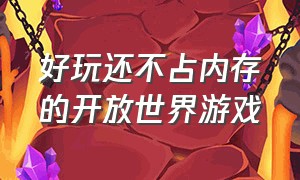 好玩还不占内存的开放世界游戏（无需联网也能玩的开放世界游戏）