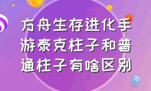 方舟生存进化手游泰克柱子和普通柱子有啥区别（方舟生存进化手游泰克灯是哪个）