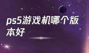 ps5游戏机哪个版本好