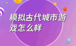 模拟古代城市游戏怎么样