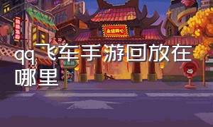 qq飞车手游回放在哪里