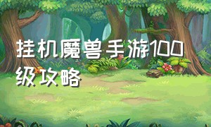 挂机魔兽手游100级攻略