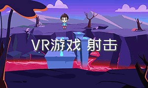 VR游戏 射击（vr射击混合现实游戏）