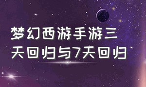 梦幻西游手游三天回归与7天回归