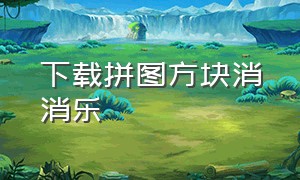 下载拼图方块消消乐（方块消消乐app官方下载）