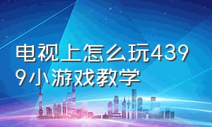 电视上怎么玩4399小游戏教学