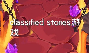 classified stories游戏（classified stories游戏攻略）