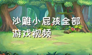 沙雕小屁孩全部游戏视频