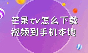 芒果tv怎么下载视频到手机本地