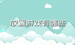 放置游戏有哪些（放置类游戏排名前十）