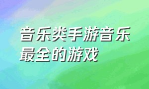 音乐类手游音乐最全的游戏