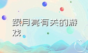 跟月亮有关的游戏（和月亮有关的游戏id有故事感）