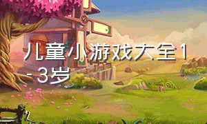 儿童小游戏大全1-3岁